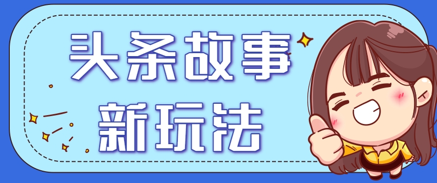 头条故事类新玩法，一天20+，保姆级完全实操教程(附指令)-悟思笔记，一个低调的学习营。