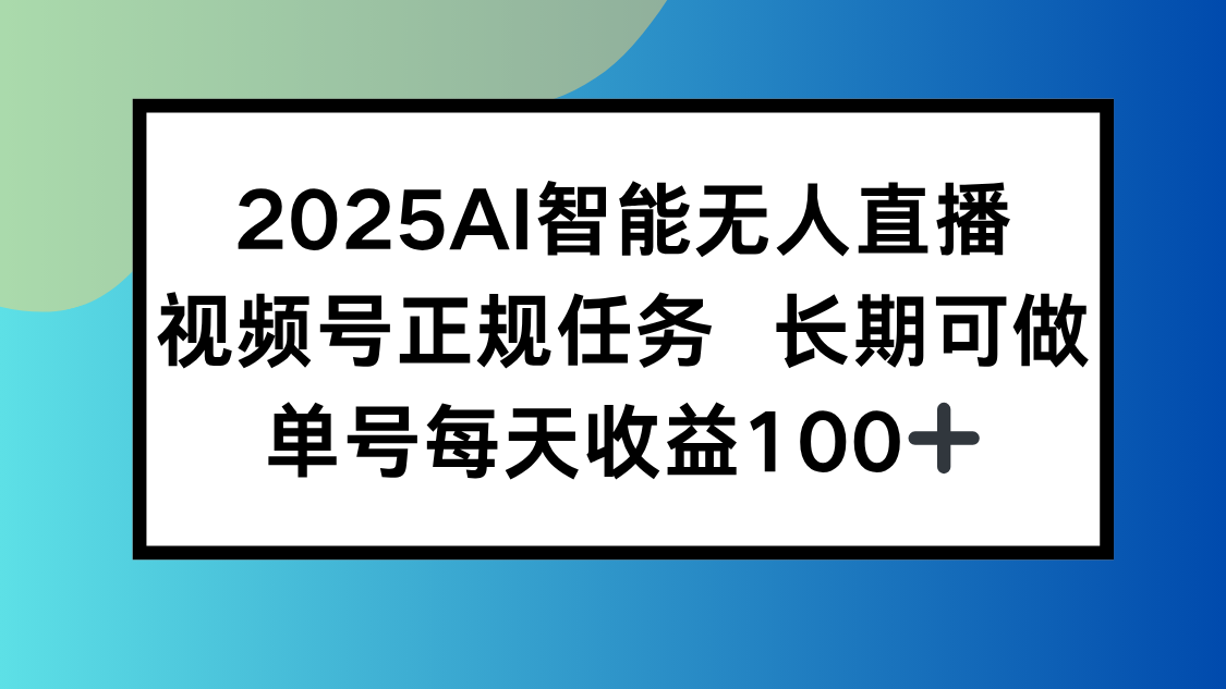 2025AI智能无人直播新玩法，视频号长期稳定任务，单日平均收益100+-悟思笔记，一个低调的学习营。