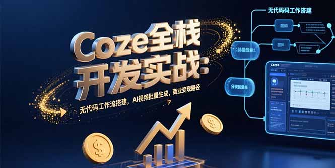 Coze全栈开发实战：无代码工作流搭建，AI视频批量生成，商业变现路径-悟思笔记，一个低调的学习营。