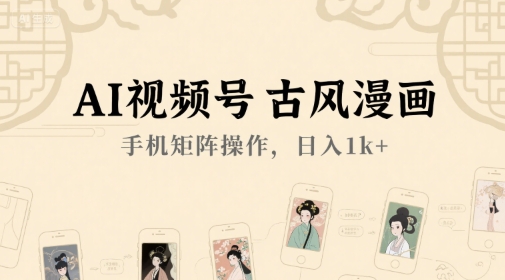 AI视频号古风漫画，手机矩阵操作，日入1k+-悟思笔记，一个低调的学习营。