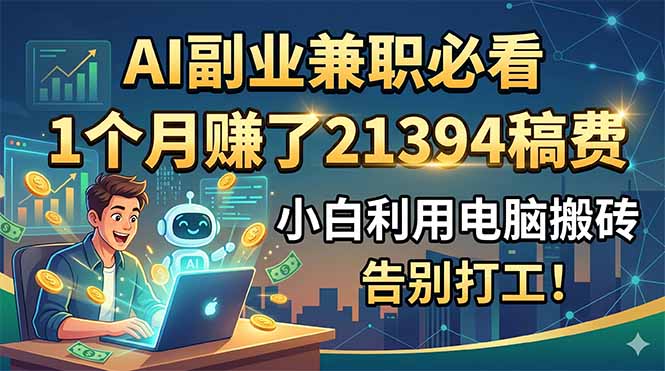 AI副业兼职必看，1个月赚了21394稿费，小白利用电脑搬砖，告别打工！-悟思笔记，一个低调的学习营。