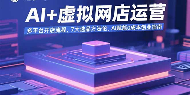 AI+虚拟网店运营：多平台开店流程，7大选品方法论，AI赋能0成本创业指南-悟思笔记，一个低调的学习营。