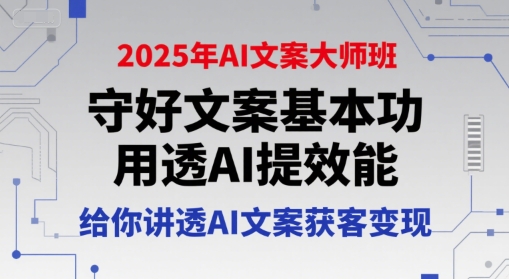 2025年AI文案大师班，守好文案基本功，用透AI提效能，给你讲透AI文案获客变现-悟思笔记，一个低调的学习营。