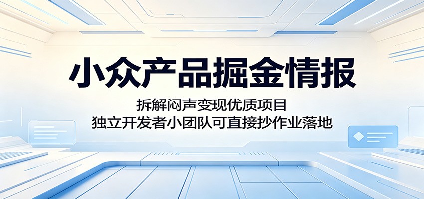 小众产品掘金情报：拆解闷声变现优质项目，独立开发者小团队可直接抄作业落地-悟思笔记，一个低调的学习营。