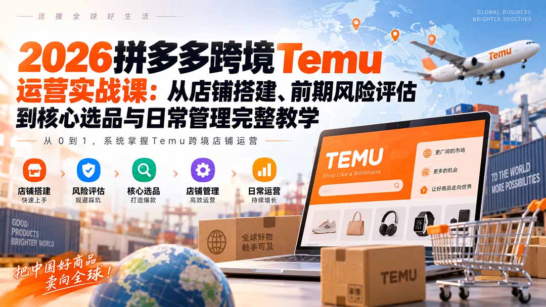 2026拼多多跨境Temu运营实战课：从店铺搭建、前期风险评估到核心选品与日常管理完整教学-悟思笔记，一个低调的学习营。