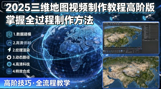 2025三维地图视频制作教程高阶版，掌握全过程制作方法-悟思笔记，一个低调的学习营。