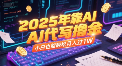 2025年靠AI代写撸金，小白也能轻松月入过1W-悟思笔记，一个低调的学习营。
