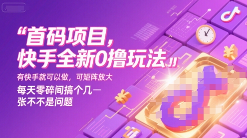 首码项目，快手全新0撸玩法，有快手就可以做，可矩阵放大，每天零碎时间搞个几张不是问题【揭秘】-悟思笔记，一个低调的学习营。