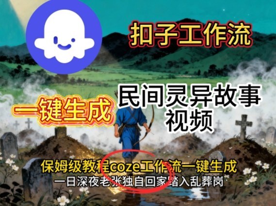 Coze扣子工作流一键生成民间灵异故事视频，保姆级教程搭建教学-悟思笔记，一个低调的学习营。
