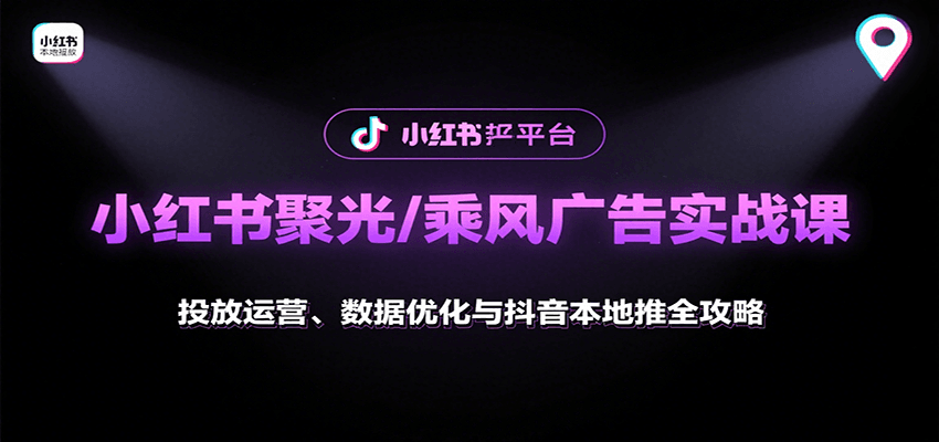 小红书聚光/乘风广告实战课：投放运营、数据优化与抖音本地推全攻略-悟思笔记，一个低调的学习营。