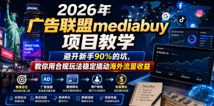 2026年老董賺美刀广告联盟mediabuy项目教学，避开新手90%的坑，教你用合规玩法稳定撬动海外流量收益-悟思笔记，一个低调的学习营。