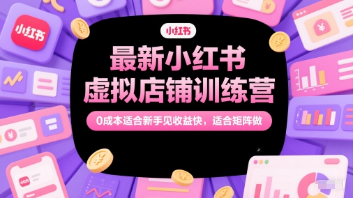 最新小红书虚拟店铺训练营，0成本适合新手见收益快，适合矩阵做-悟思笔记，一个低调的学习营。