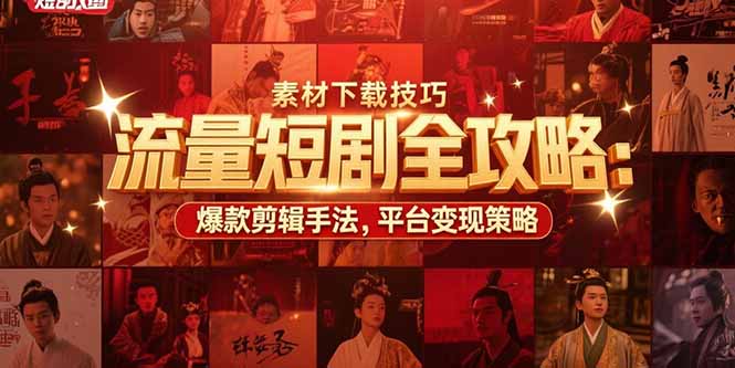 流量短剧全攻略：素材下载技巧，爆款剪辑手法，平台变现策略-悟思笔记，一个低调的学习营。