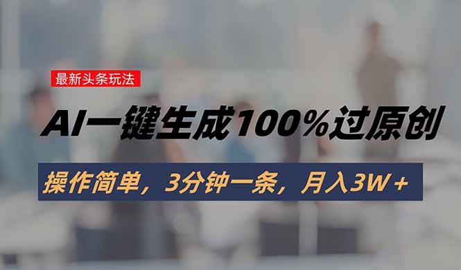 头条最新玩法，AI一键生成100%过原创，操作简单，3分钟一条，月入3W＋-悟思笔记，一个低调的学习营。