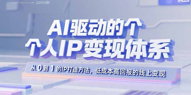 AI驱动的个人IP变现体系：从0到1的IP打造方法，低成本高回报的线上变现-悟思笔记，一个低调的学习营。
