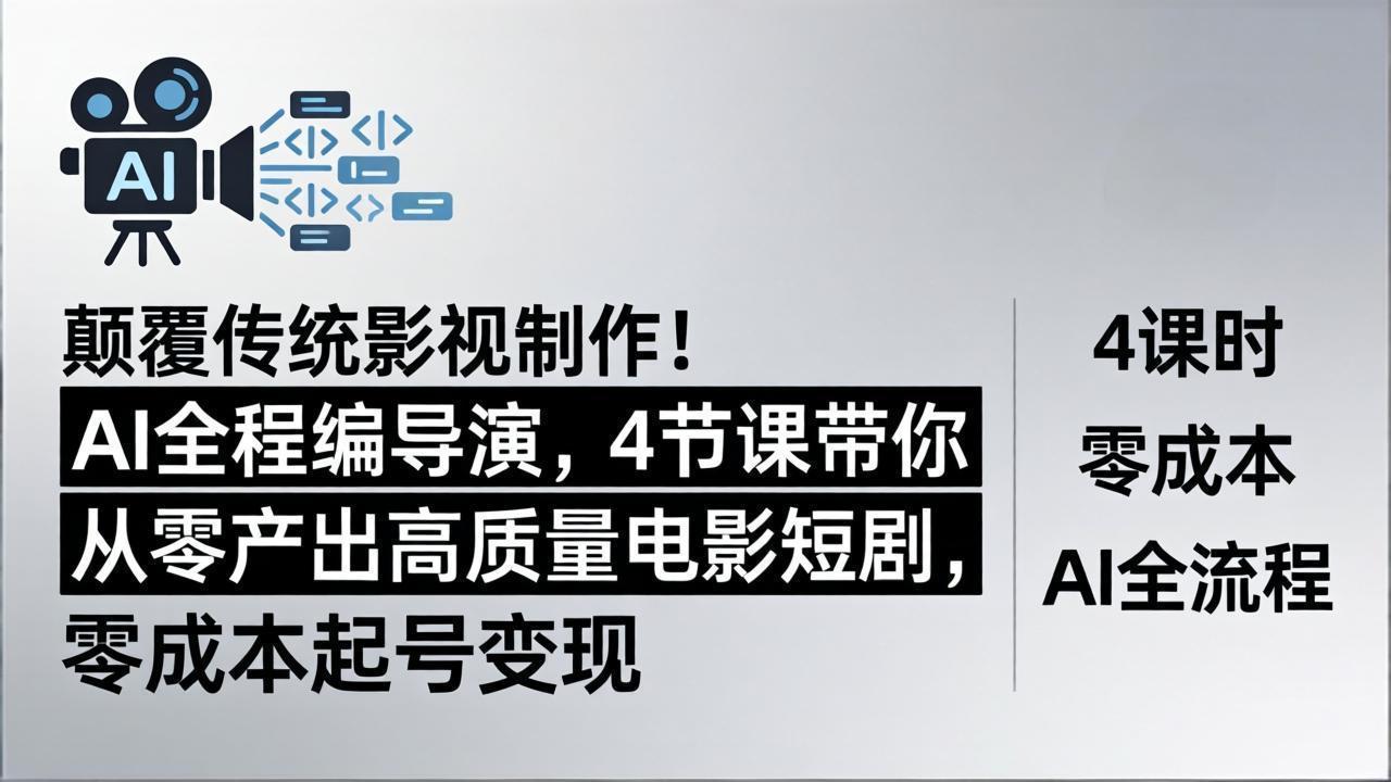 颠覆传统影视制作！AI全程编导演，4节课带你从零产出高质量电影短剧，零成本起号变现-悟思笔记，一个低调的学习营。