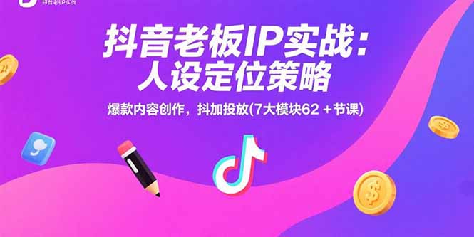 抖音老板IP实战：人设定位策略，爆款内容创作，抖加投放(7大模块62+节课-悟思笔记，一个低调的学习营。