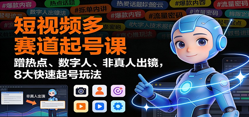 短视频多赛道起号课：蹭热点、数字人、非真人出镜，8大快速起号玩法-悟思笔记，一个低调的学习营。