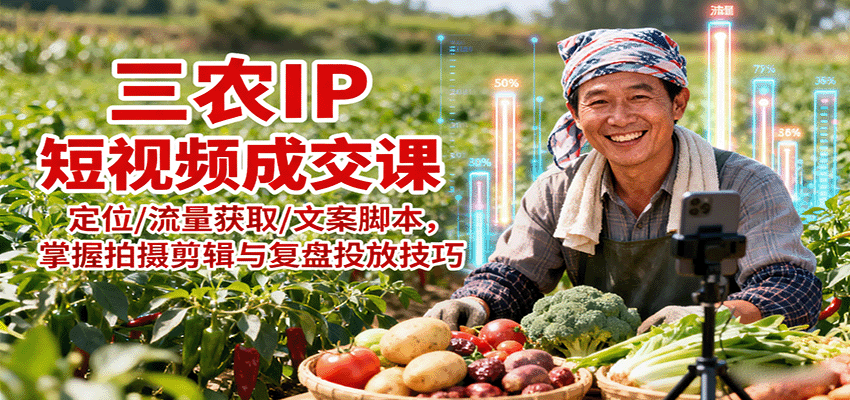 三农IP短视频成交课：定位/流量获取/文案脚本，掌握拍摄剪辑与复盘投放技巧-悟思笔记，一个低调的学习营。