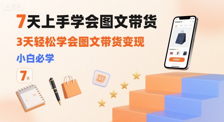 7天上手学会图文带货，3天轻松学会图文带货变现，小白必学-悟思笔记，一个低调的学习营。