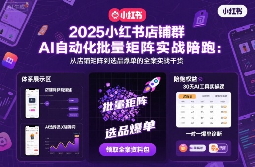 2025小红书店铺群AI自动化批量矩阵实战陪跑，从店铺矩阵到选品爆单的全案实战干货-悟思笔记，一个低调的学习营。