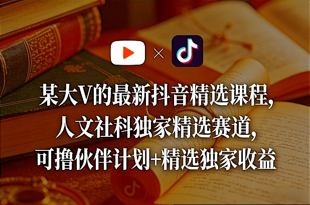 某大V的最新抖音精选课程，人文社科独家精选赛道，可撸伙伴计划+精选独家收益-悟思笔记，一个低调的学习营。