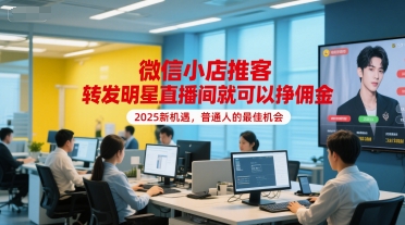 微信小店推客，转发明星直播间就可以挣佣金，2025新机遇，普通人的最佳机会-悟思笔记，一个低调的学习营。
