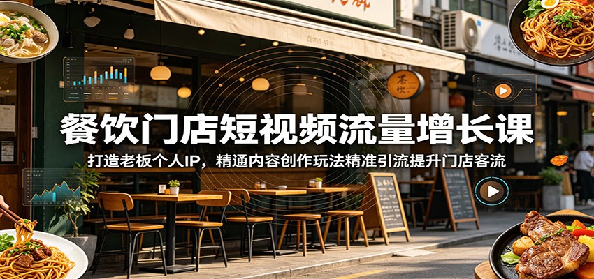 餐饮门店短视频流量增长课：打造老板个人IP，精通内容创作玩法精准引流提升门店客流-悟思笔记，一个低调的学习营。
