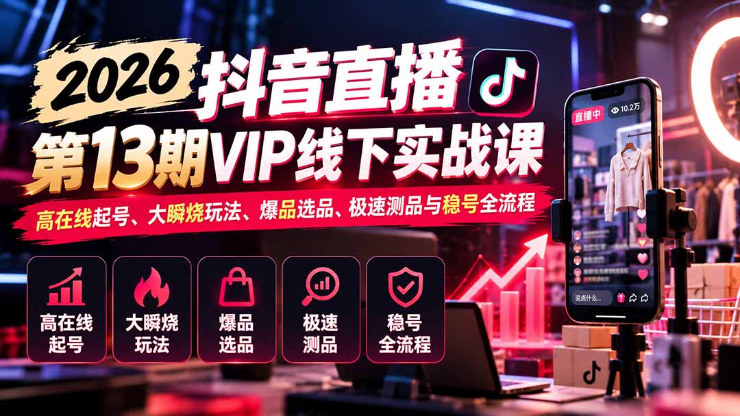 2026抖音直播第13期VIP线下实战课：高在线起号、大瞬烧玩法、爆品选品、极速测品与稳号全流程-悟思笔记，一个低调的学习营。