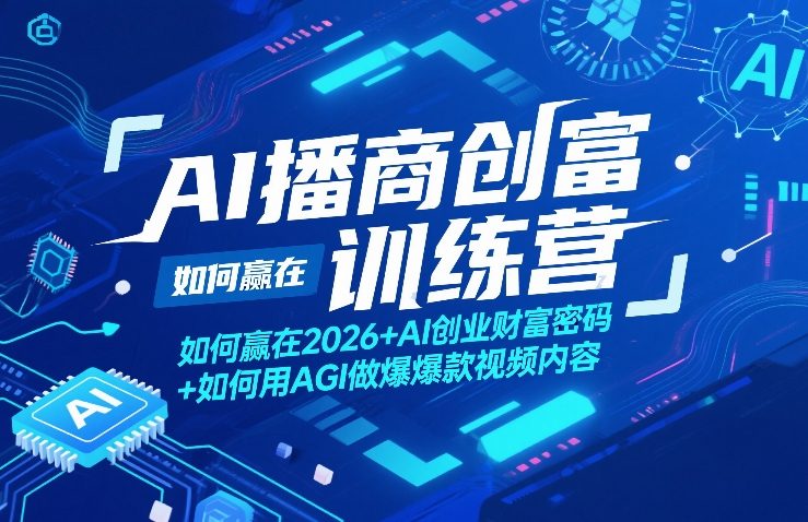 AI播商创富训练营，如何赢在2026+AI创业财富密码+如何用AGI做爆款视频内容-悟思笔记，一个低调的学习营。