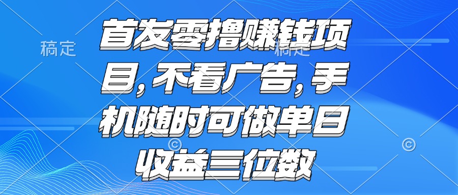 零撸赚钱项目 不看广告 手机随时可做 单日收益三位数-悟思笔记，一个低调的学习营。