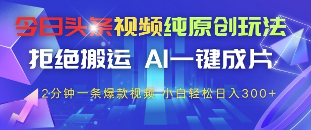今日头条视频纯原创玩法，拒绝搬运，AI一键成片， 2分钟一条爆款视频，小白也能轻松日入3张+【揭秘】-悟思笔记，一个低调的学习营。