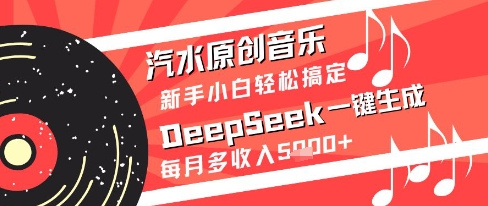汽水原创音乐DeepSeek一键生成新手小白轻松搞定每月多收入5k+【揭秘】-悟思笔记，一个低调的学习营。