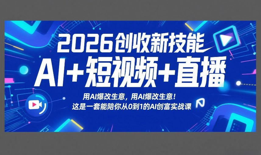 2026创收新技能AI+短视频+直播，用AI爆改生意，这是一套能陪你从0到1的AI创富实战课-悟思笔记，一个低调的学习营。