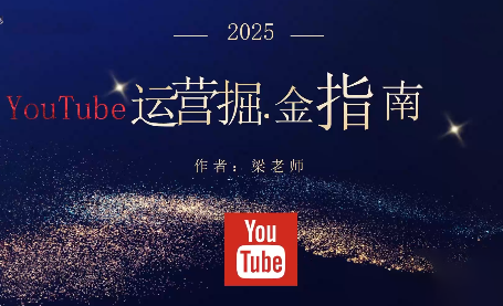 梁老师·2025YouTuBe运营掘金指南-悟思笔记，一个低调的学习营。