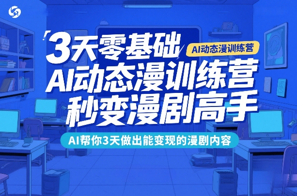 3天零基础AI动态漫训练营，秒变漫剧高手，AI帮你3天做出能变现的漫剧内容-悟思笔记，一个低调的学习营。