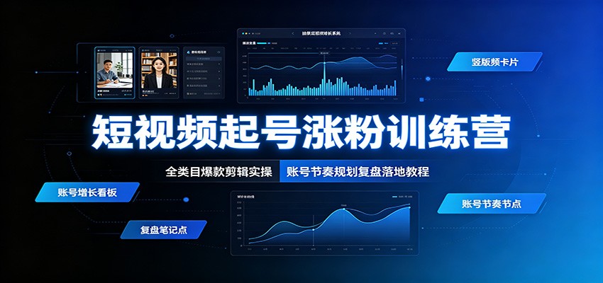 短视频起号涨粉训练营：全类目爆款剪辑实操，账号节奏规划复盘落地教程-悟思笔记，一个低调的学习营。