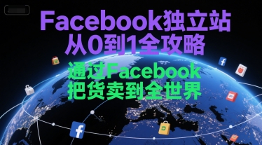 Facebook独立站从0到1全攻略，通过FacebboK把货卖到全世界-悟思笔记，一个低调的学习营。