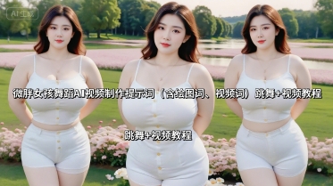 微胖女孩舞蹈AI视频制作提示词(含绘图词、视频词) 跳舞+视频教程-悟思笔记，一个低调的学习营。