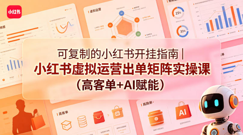 可复制的小红书开挂指南｜小红书虚拟运营出单矩阵实操课(高客单+AI赋能)-悟思笔记，一个低调的学习营。
