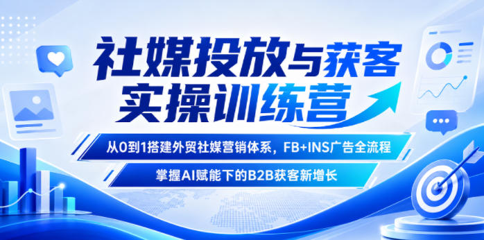 社媒投放与获客实操训练营，从0到1搭建外贸社媒营销体系，FB+INS广告全流程，掌握AI赋能下的B2B获客新增长-悟思笔记，一个低调的学习营。