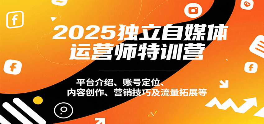 2025独立自媒体运营师特训营：平台介绍、账号定位、内容创作、营销技巧及流量拓展等-悟思笔记，一个低调的学习营。
