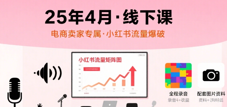 小红书25年4月线下课程，电商卖家小红书流量课，录音+图片-悟思笔记，一个低调的学习营。