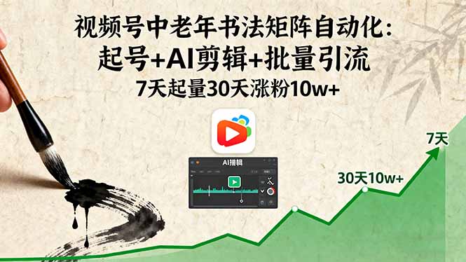 视频号中老年书法矩阵自动化：起号+AI剪辑+批量引流 7天起量30天涨粉10w+-悟思笔记，一个低调的学习营。