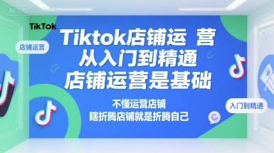 Tiktok店铺运营从入门到精通，店铺运营是基础，不懂运营店铺，瞎折腾店铺就是折腾自己-悟思笔记，一个低调的学习营。