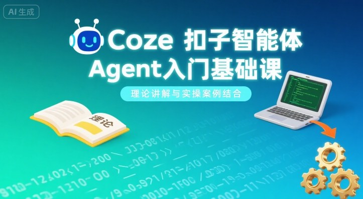 Coze扣子智能体Agent入门基础课，理论讲解与实操案例结合-悟思笔记，一个低调的学习营。