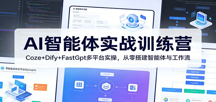AI智能体实战训练营：Coze+Dify+FastGpt多平台实操，从零搭建智能体与工作流-悟思笔记，一个低调的学习营。
