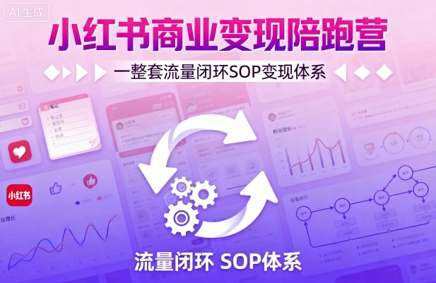 小红书商业变现陪跑营，轻IP矩阵 私域获客 聚光投流，一整套流量闭环SOP变现体系-悟思笔记，一个低调的学习营。