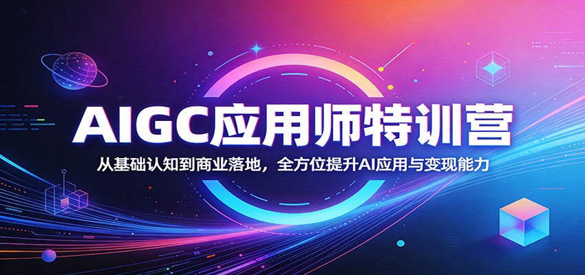 AIGC应用师特训营：从基础认知到商业落地，全方位提升AI应用与变现能力-悟思笔记，一个低调的学习营。