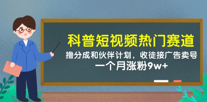 科普短视频热门赛道：撸分成和伙伴计划，收徒接广告卖号，一个月涨粉9w+-悟思笔记，一个低调的学习营。